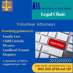This image is button that opens a flyer for the Free Clinic of Simi Valley's Volunteer Legal Program offering legal guidance and advice to those in need of services. We are thrilled to offer a fantastic legal program at the Free Clinic of Simi Valley through the generosity of our volunteer attorneys. These dedicated professionals provide valuable guidance in areas such as family law, divorce, individual rights, and landlord-tenant disputes. However, it is important to note that our volunteer attorneys do not represent individuals in a court of law. Instead, they assist in navigating the often complex court system and provide valuable advice. A suggested donation of $40 per session is greatly appreciated to help support the program and its ongoing efforts.